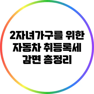 2자녀가구를 위한 자동차 취등록세 감면 총정리
