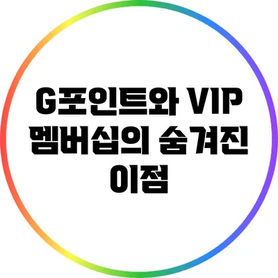 G포인트와 VIP 멤버십의 숨겨진 이점
