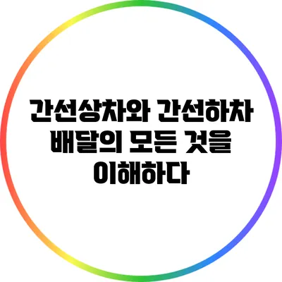 간선상차와 간선하차: 배달의 모든 것을 이해하다