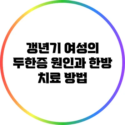 갱년기 여성의 두한증: 원인과 한방 치료 방법
