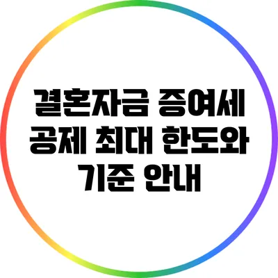 결혼자금 증여세 공제: 최대 한도와 기준 안내