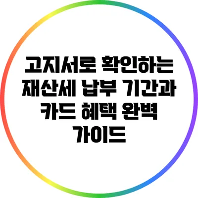 고지서로 확인하는 재산세 납부 기간과 카드 혜택 완벽 가이드