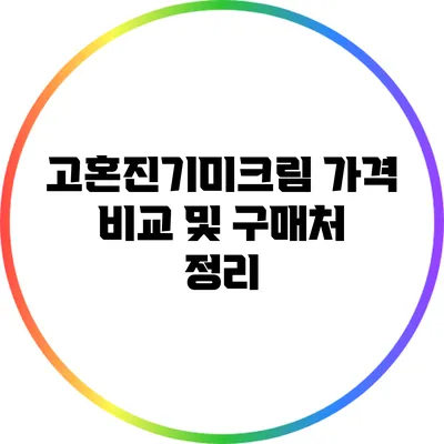 고혼진기미크림 가격 비교 및 구매처 정리
