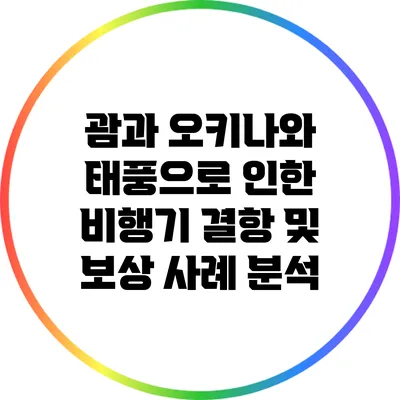 괌과 오키나와 태풍으로 인한 비행기 결항 및 보상 사례 분석