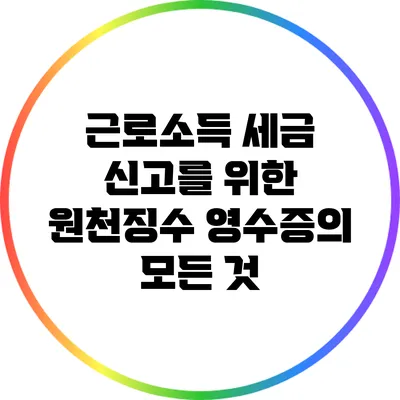 근로소득 세금 신고를 위한 원천징수 영수증의 모든 것