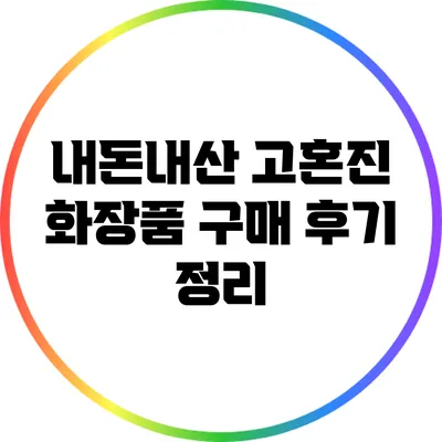 내돈내산 고혼진 화장품 구매 후기 정리