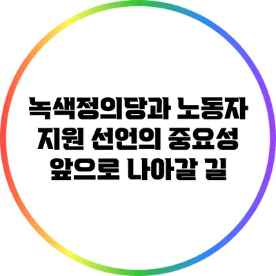 녹색정의당과 노동자 지원 선언의 중요성: 앞으로 나아갈 길