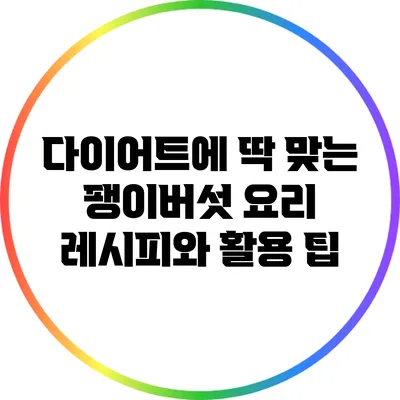 다이어트에 딱 맞는 팽이버섯 요리 레시피와 활용 팁