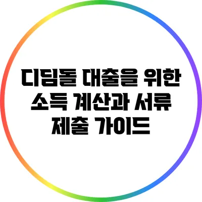 디딤돌 대출을 위한 소득 계산과 서류 제출 가이드