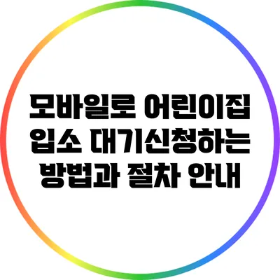 모바일로 어린이집 입소 대기신청하는 방법과 절차 안내