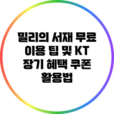 밀리의 서재 무료 이용 팁 및 KT 장기 혜택 쿠폰 활용법