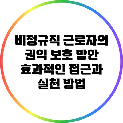 비정규직 근로자의 권익 보호 방안: 효과적인 접근과 실천 방법