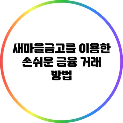 새마을금고를 이용한 손쉬운 금융 거래 방법