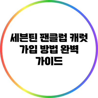 세븐틴 팬클럽 캐럿 가입 방법 완벽 가이드
