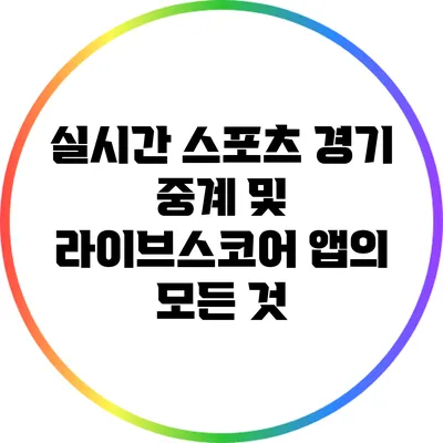 실시간 스포츠 경기 중계 및 라이브스코어 앱의 모든 것