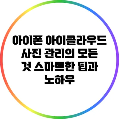 아이폰 아이클라우드 사진 관리의 모든 것: 스마트한 팁과 노하우