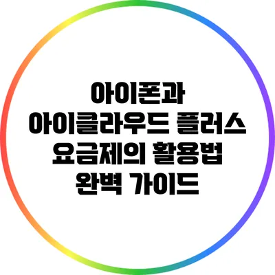 아이폰과 아이클라우드 플러스 요금제의 활용법 완벽 가이드