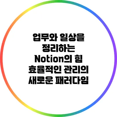 업무와 일상을 정리하는 Notion의 힘: 효율적인 관리의 새로운 패러다임