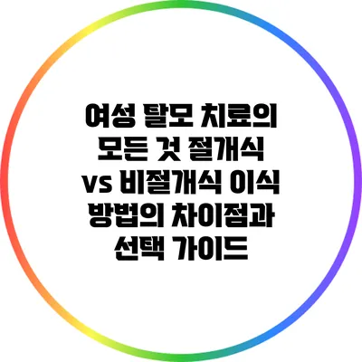 여성 탈모 치료의 모든 것: 절개식 vs 비절개식 이식 방법의 차이점과 선택 가이드