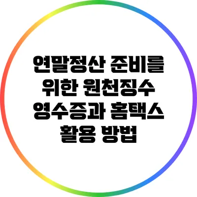 연말정산 준비를 위한 원천징수 영수증과 홈택스 활용 방법