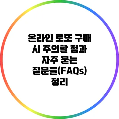 온라인 로또 구매 시 주의할 점과 자주 묻는 질문들(FAQs) 정리