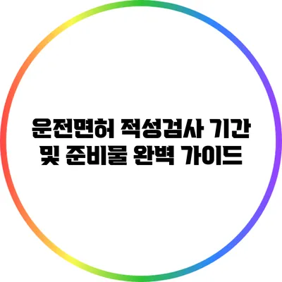 운전면허 적성검사: 기간 및 준비물 완벽 가이드