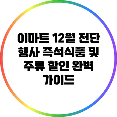 이마트 12월 전단 행사: 즉석식품 및 주류 할인 완벽 가이드