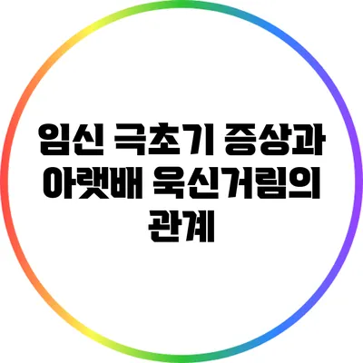 임신 극초기 증상과 아랫배 욱신거림의 관계