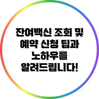 잔여백신 조회 및 예약 신청: 팁과 노하우를 알려드립니다!