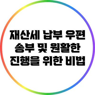 재산세 납부 우편 송부 및 원활한 진행을 위한 비법