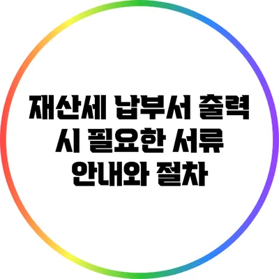 재산세 납부서 출력 시 필요한 서류 안내와 절차