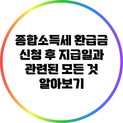 종합소득세 환급금 신청 후 지급일과 관련된 모든 것 알아보기