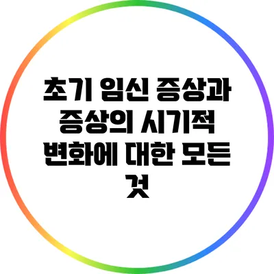 초기 임신 증상과 증상의 시기적 변화에 대한 모든 것