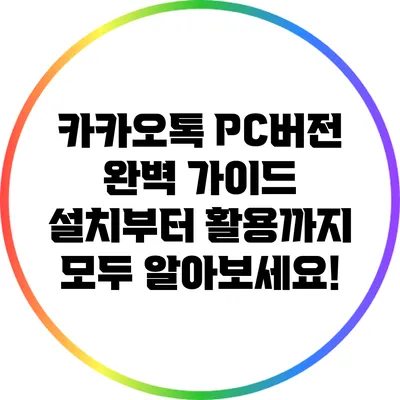 카카오톡 PC버전 완벽 가이드: 설치부터 활용까지 모두 알아보세요!