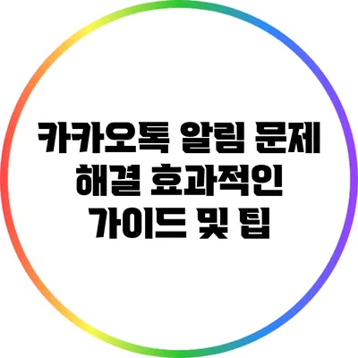 카카오톡 알림 문제 해결: 효과적인 가이드 및 팁
