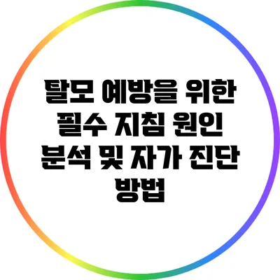 탈모 예방을 위한 필수 지침: 원인 분석 및 자가 진단 방법