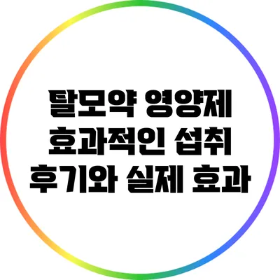 탈모약 영양제: 효과적인 섭취 후기와 실제 효과