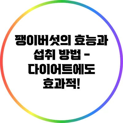 팽이버섯의 효능과 섭취 방법 - 다이어트에도 효과적!