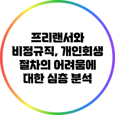 프리랜서와 비정규직, 개인회생 절차의 어려움에 대한 심층 분석