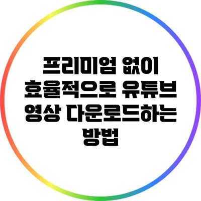 프리미엄 없이 효율적으로 유튜브 영상 다운로드하는 방법