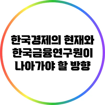 한국경제의 현재와 한국금융연구원이 나아가야 할 방향