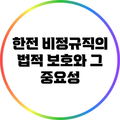 한전 비정규직의 법적 보호와 그 중요성