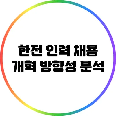 한전 인력 채용 개혁 방향성 분석