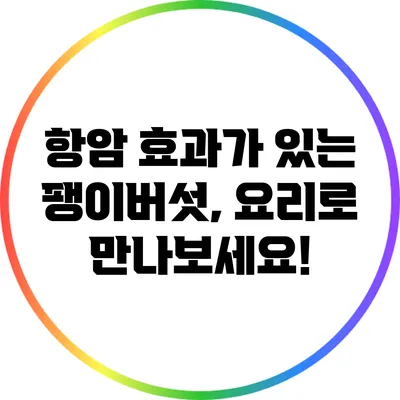 항암 효과가 있는 팽이버섯, 요리로 만나보세요!