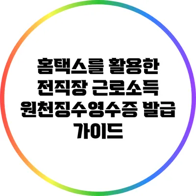 홈택스를 활용한 전직장 근로소득 원천징수영수증 발급 가이드