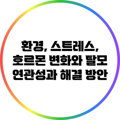 환경, 스트레스, 호르몬 변화와 탈모: 연관성과 해결 방안