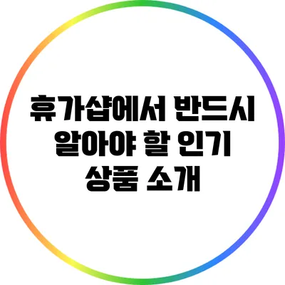 휴가샵에서 반드시 알아야 할 인기 상품 소개