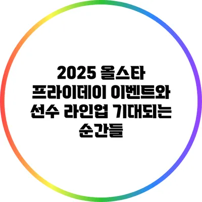 2025 올스타 프라이데이 이벤트와 선수 라인업: 기대되는 순간들