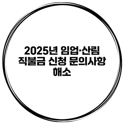 2025년 임업·산림 직불금 신청 문의사항 해소