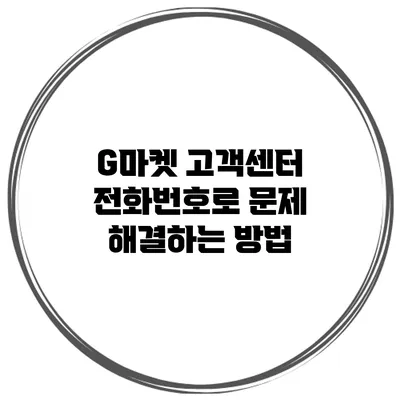 G마켓 고객센터 전화번호로 문제 해결하는 방법